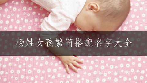 杨姓女孩繁简搭配名字大全