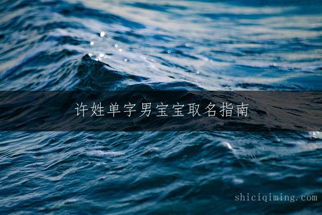 许姓单字男宝宝取名指南：大气吉祥有福气的好名精选