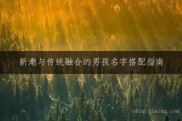 新潮与传统融合的男孩名字搭配指南