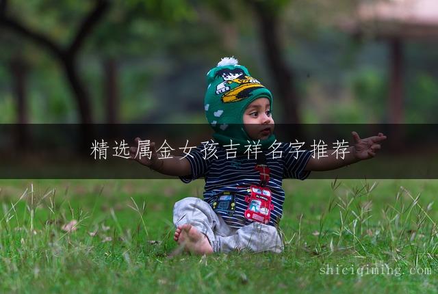 精选属金女孩吉祥名字推荐：灵动聪慧的宝宝珍贵取名指南