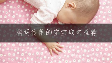 聪明伶俐的宝宝取名推荐：带晨字的文雅女孩名字精选
